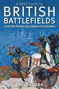 A Brief Guide To British Battlefields: From the Roman Occupation to Culloden (Repost)