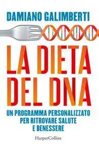 Damiano Galimberti - La dieta del DNA. Un programma personalizzato per ritrovare salute e benessere
