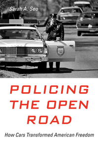 Policing the Open Road : How Cars Transformed American Freedom