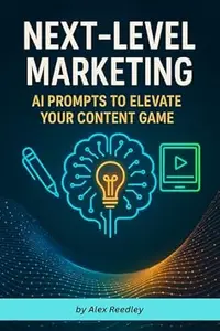 Next-Level Marketing: AI Prompts to Elevate Your Content Game: 100+ ChatGPT and AI Prompt Templates to Supercharge Your Blog,