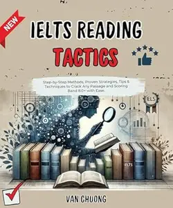 IELTS Reading Tactics: Step-by-Step Methods, Proven Strategies, Tips & Techniques to Crack Any Passage and Scoring Band 8.0+