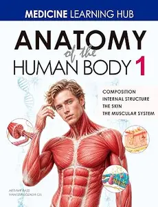 ANATOMY OF THE HUMAN BODY 1. MEDICINE LEARNING HUB: Chapters: 1. Composition. 2. Internal Structure. 3. The Skin. 4