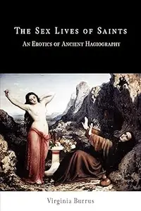 The Sex Lives of Saints: An Erotics of Ancient Hagiography