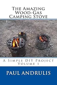 The Amazing Wood-Gas Camping Stove: A Simple DIY Project