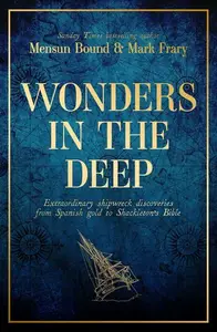 Wonders in the Deep: Extraordinary Shipwreck Discoveries from Spanish Gold to Shackleton's Bible