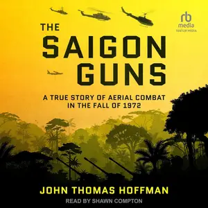 The Saigon Guns: A True Story of Aerial Combat in the Fall of 1972 [Audiobook]