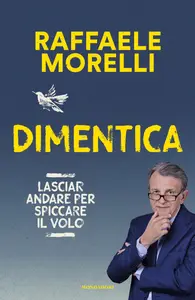 Dimentica. Lasciar andare per spiccare il volo - Raffaele Morelli