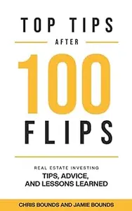 Top Tips After 100 Flips: Real Estate Investing Tips, Advice, And Lessons Learned