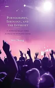 Pornography, Ideology, and the Internet: A Japanese Adult Video Actress in Mainland China