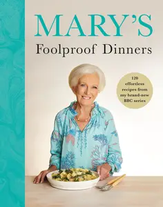 Mary's Foolproof Dinners: 120 effortless recipes from my brand-new BBC series