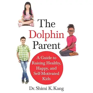 The Dolphin Parent: A Guide to Raising Healthy, Happy, and Self-Motivated Kids [Audiobook]