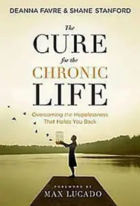 The Cure for the Chronic Life 22490 : Overcoming the Hopelessness That Holds You Back