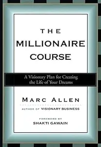 The Millionaire Course: A Visionary Plan for Creating the Life of Your Dreams