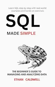 SQL MADE SIMPLE: The Beginner's guide to managing and analyzing data: Learn SQL step by step with real-world examples and