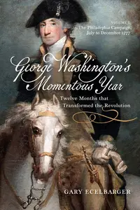 George Washington's Momentous Year: Twelve Months that Transformed the Revolution, Volume I