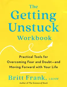 The Getting Unstuck Workbook: Practical Tools for Overcoming Fear and Doubt: and Moving Forward with Your Life