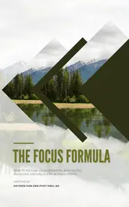 The Focus Formula: How to Reclaim Your Attention, Beat Digital Overload, and Unlock Peak Productivity