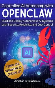 Controlled AI Autonomy with OpenClaw: Build and Deploy Autonomous AI Systems with Security, Reliability, and Cost Control