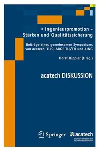 Ingenieurpromotion — Starken und Qualitatssicherung: Beitrage eines gemeinsamen Symposiums von acatech, TU9, ARGE TU/TH und 4IN