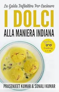 La Guida Definitiva Per Cucinare I Dolci Alla Maniera Indiana (Come Cucinare in un Lampo Vol. 10)