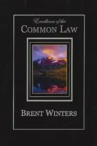 Excellence of the Common Law: Compared and Contrasted with Civil Law: In Light of History, Nature, and Scripture