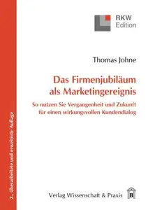 Das Firmenjubiläum als Marketingereignis: So nutzen Sie Vergangenheit und Zukunft für einen wirkungsvollen Kundendialog