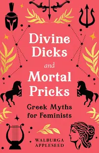 Divine Dicks and Mortal Pricks: Feminism and humour collide in these outrageously fun new retellings of the Greek