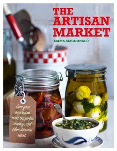 The Artisan Market: Cure your own bacon, make the perfect chutney, and other delicious secrets