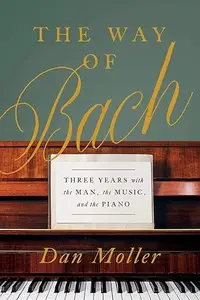 The Way of Bach: Three Years with the Man, the Music, and the Piano