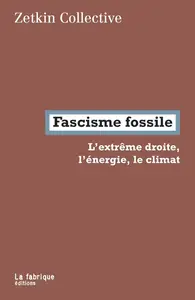 Zetkin Collective, "Fascisme fossile: L'extrême droite, l'énergie, le climat"