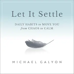 Let It Settle: Daily Habits to Move You from Chaos to Calm [Audiobook]