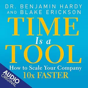 Time Is a Tool: How to Scale Your Company 10x Faster [Audiobook]