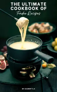 THE ULTIMATE FONDUE COOKBOOK: 100 MOUTHWATERING FONDUES FOR ALL OCCASIONS