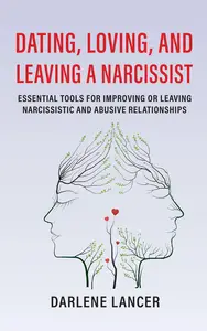 Dating, Loving, and Leaving a Narcissist: Essential Tools for Improving or Leaving Narcissistic and Abusive Relationships