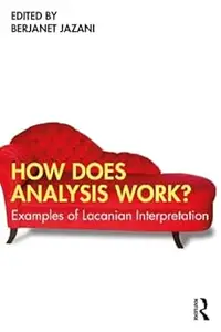 How Does Analysis Work?: Examples of Lacanian Interpretation (The Centre for Freudian Analysis and Research Library