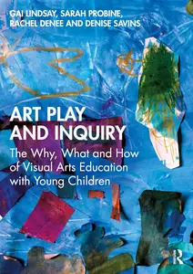 Art Play and Inquiry: The Why, What and How of Visual Arts Education with Young Children