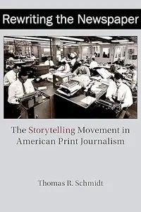 Rewriting the Newspaper: The Storytelling Movement in American Print Journalism