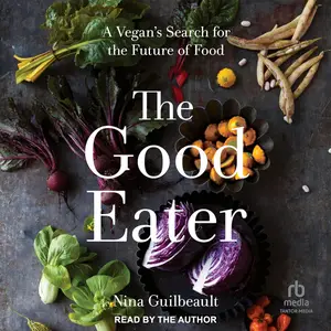 The Good Eater: A Vegan’s Search for the Future of Food [Audiobook]