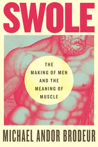 Swole: The Making of Men and the Meaning of Muscle