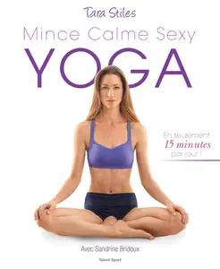 Tara Stiles, "Yoga : Mince, calme, sexy - en seulement 15 minutes par jour !"