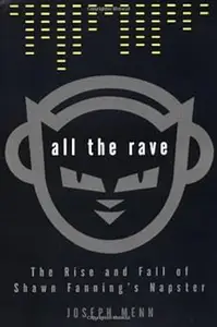 All the Rave: The Rise and Fall of Shawn Fanning's Napster