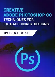 Creative Adobe Photoshop CC Techniques for Extraordinary Designs