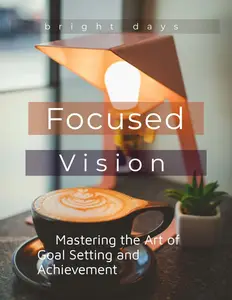 Focused Vision: Mastering the Art of Goal Setting and Achievement