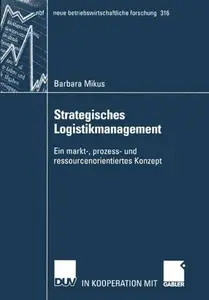 Strategisches Logistikmanagement: Ein markt-, prozess- und ressourcenorientiertes Konzept