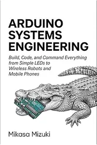 ARDUINO SYSTEMS ENGINEERING: Logic, Circuits, and Communication Protocols for the Modern Maker, Motor Control, and I2C