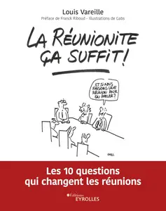 La réunionite, ça suffit ! Les 10 questions qui changent les réunions - Louis Vareille