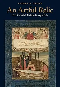 An Artful Relic: The Shroud of Turin in Baroque Italy