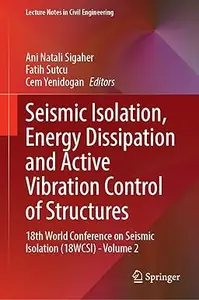 Seismic Isolation, Energy Dissipation and Active Vibration Control of Structures: 18th World Conference, Volume 2