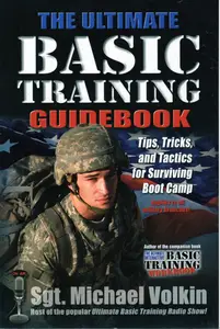 The Ultimate Basic Training Guidebook: Tips, Tricks, and Tactics for Surviving Boot Camp