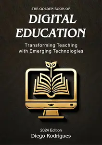 THE GOLDEN BOOK OF DIGITAL EDUCATION 2024 Edition: Transforming Teaching with Emerging Technologies